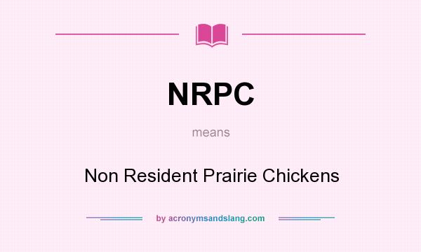 What does NRPC mean? It stands for Non Resident Prairie Chickens