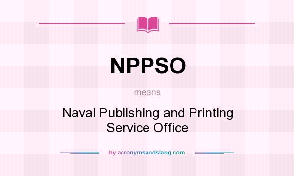 What does NPPSO mean? It stands for Naval Publishing and Printing Service Office