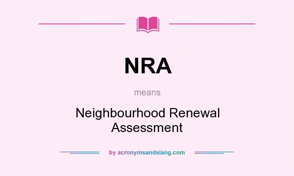 What does NRA mean? It stands for Neighbourhood Renewal Assessment
