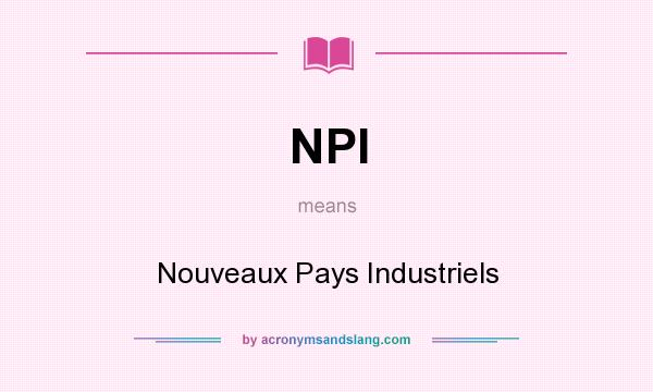 What does NPI mean? It stands for Nouveaux Pays Industriels