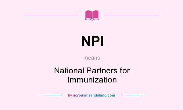 What does NPI mean? It stands for National Partners for Immunization