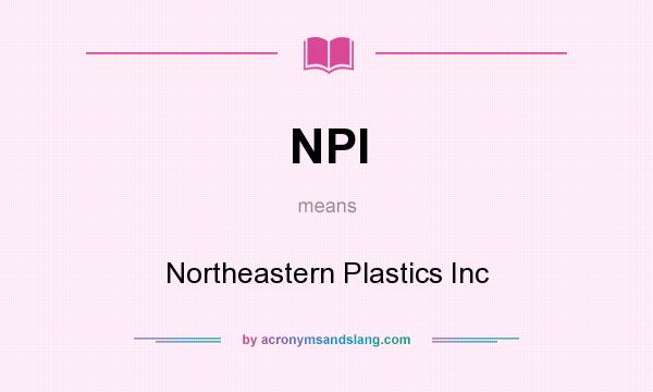 What does NPI mean? It stands for Northeastern Plastics Inc