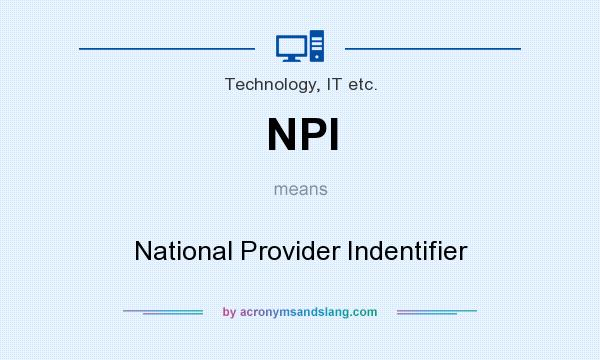 What does NPI mean? It stands for National Provider Indentifier