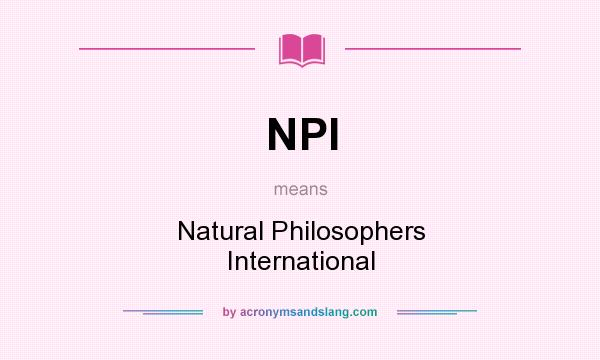 What does NPI mean? It stands for Natural Philosophers International