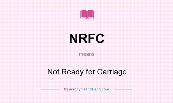 What does NRFC mean? It stands for Not Ready for Carriage