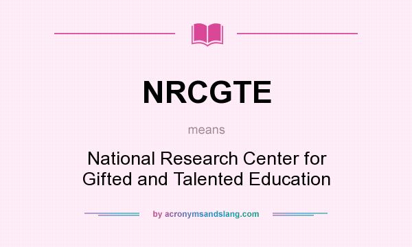 What does NRCGTE mean? It stands for National Research Center for Gifted and Talented Education