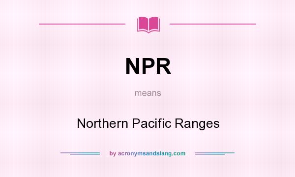 What does NPR mean? It stands for Northern Pacific Ranges