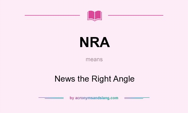 What does NRA mean? It stands for News the Right Angle
