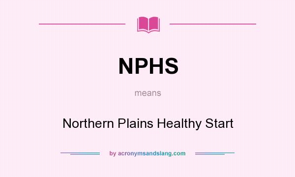 What does NPHS mean? It stands for Northern Plains Healthy Start