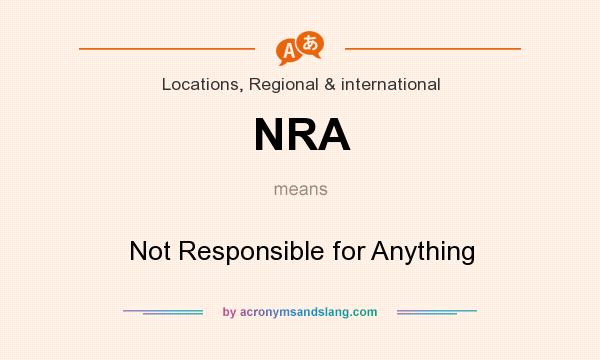 What does NRA mean? It stands for Not Responsible for Anything