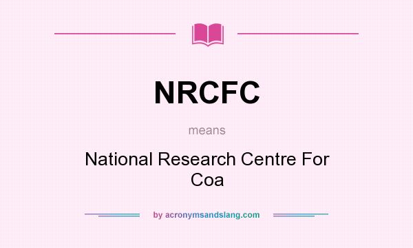 What does NRCFC mean? It stands for National Research Centre For Coa