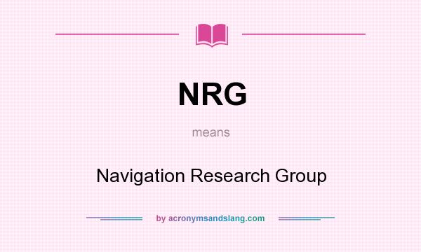 What does NRG mean? It stands for Navigation Research Group