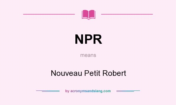 What does NPR mean? It stands for Nouveau Petit Robert