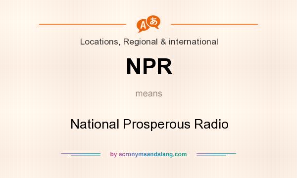 What does NPR mean? It stands for National Prosperous Radio