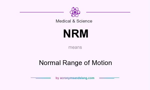 What does NRM mean? It stands for Normal Range of Motion