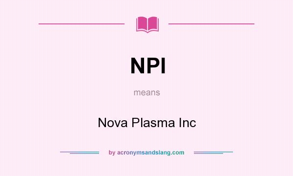 What does NPI mean? It stands for Nova Plasma Inc