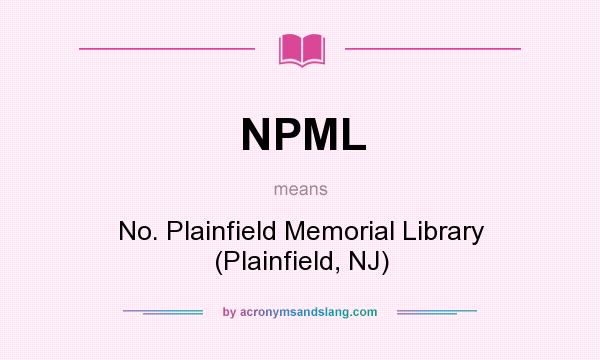 What does NPML mean? It stands for No. Plainfield Memorial Library (Plainfield, NJ)