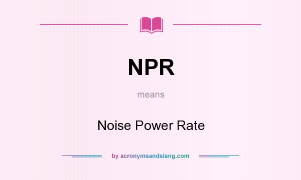 What does NPR mean? It stands for Noise Power Rate