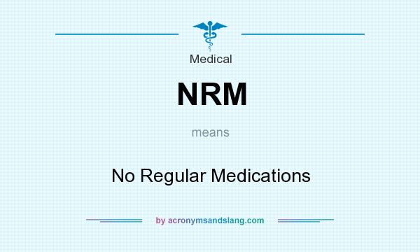 What does NRM mean? It stands for No Regular Medications