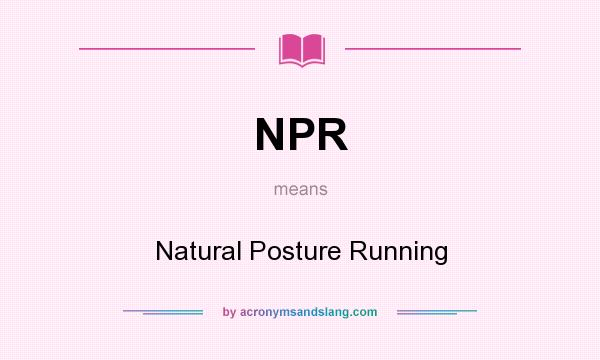 What does NPR mean? It stands for Natural Posture Running