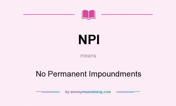 What does NPI mean? It stands for No Permanent Impoundments