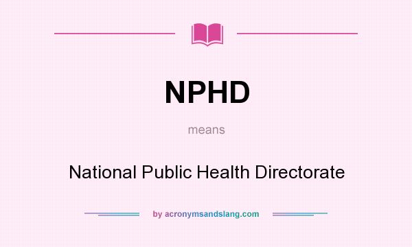 What does NPHD mean? It stands for National Public Health Directorate