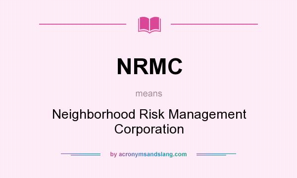 What does NRMC mean? It stands for Neighborhood Risk Management Corporation