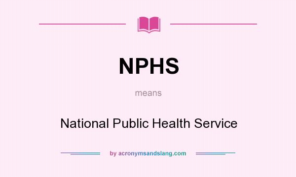 What does NPHS mean? It stands for National Public Health Service
