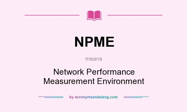 What does NPME mean? It stands for Network Performance Measurement Environment