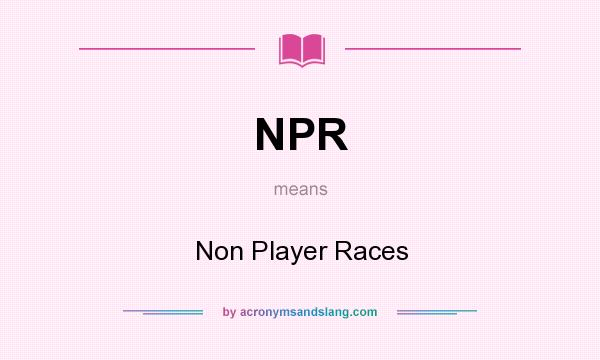 What does NPR mean? It stands for Non Player Races