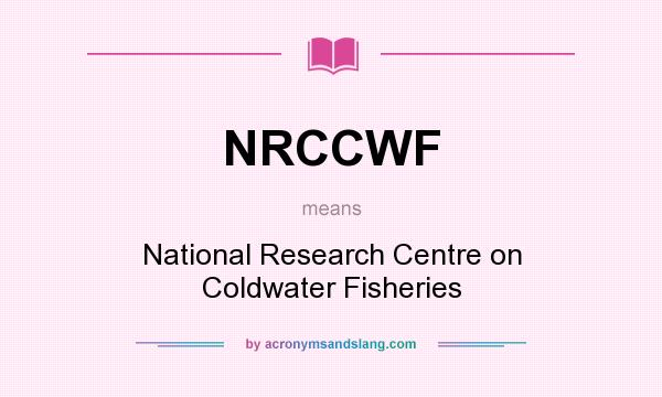 What does NRCCWF mean? It stands for National Research Centre on Coldwater Fisheries