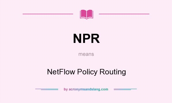 What does NPR mean? It stands for NetFlow Policy Routing