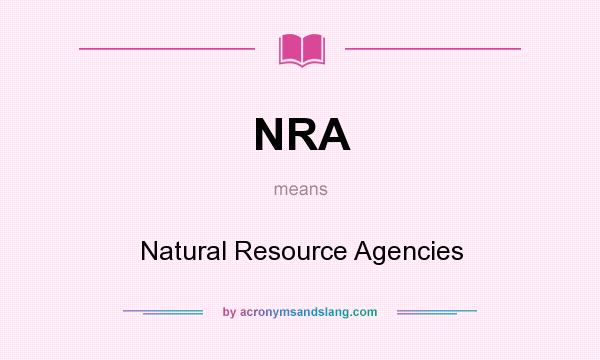 What does NRA mean? It stands for Natural Resource Agencies