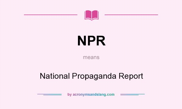What does NPR mean? It stands for National Propaganda Report