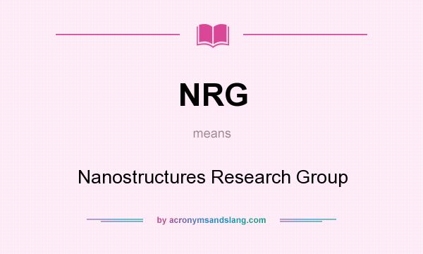 What does NRG mean? It stands for Nanostructures Research Group