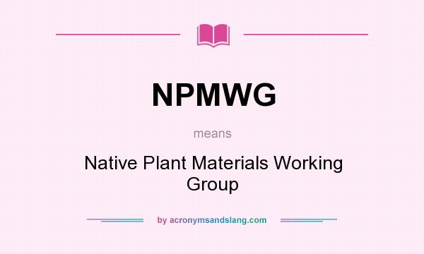 What does NPMWG mean? It stands for Native Plant Materials Working Group