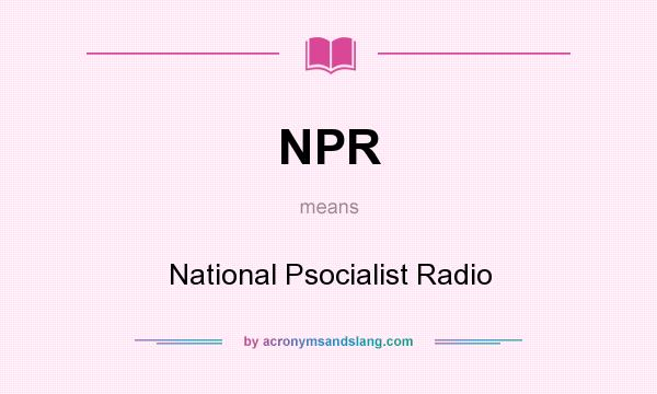What does NPR mean? It stands for National Psocialist Radio