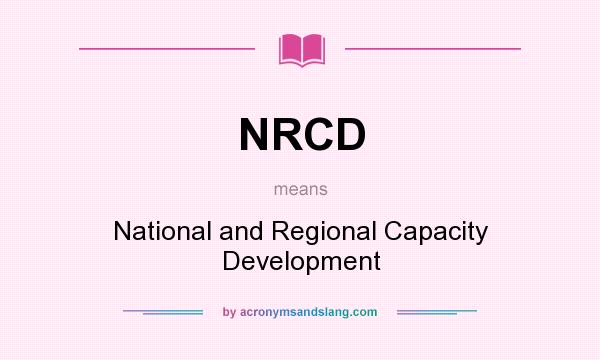 What does NRCD mean? It stands for National and Regional Capacity Development