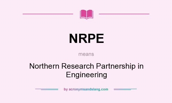 What does NRPE mean? It stands for Northern Research Partnership in Engineering
