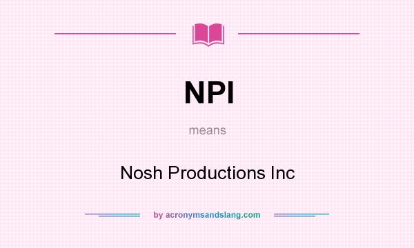 What does NPI mean? It stands for Nosh Productions Inc