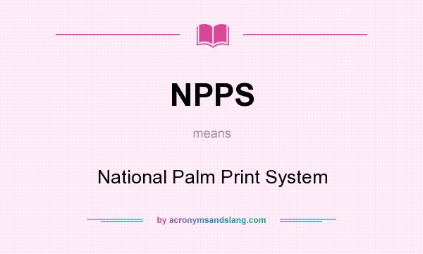 What does NPPS mean? It stands for National Palm Print System