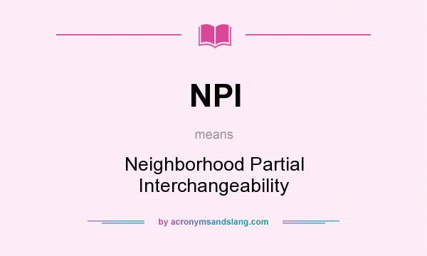 What does NPI mean? It stands for Neighborhood Partial Interchangeability