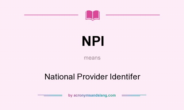What does NPI mean? It stands for National Provider Identifer