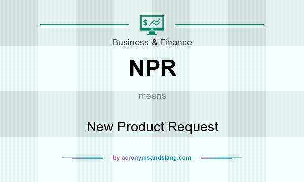 What does NPR mean? It stands for New Product Request