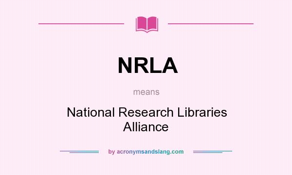 What does NRLA mean? It stands for National Research Libraries Alliance