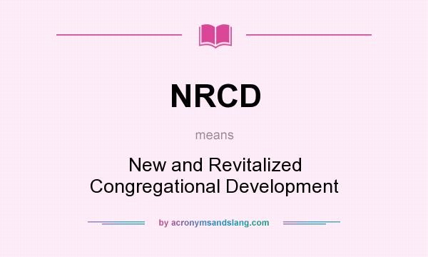 What does NRCD mean? It stands for New and Revitalized Congregational Development