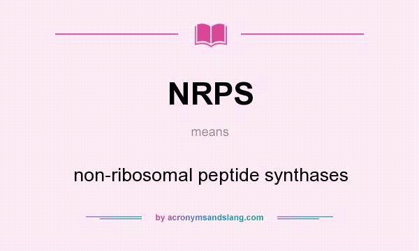 What does NRPS mean? It stands for non-ribosomal peptide synthases
