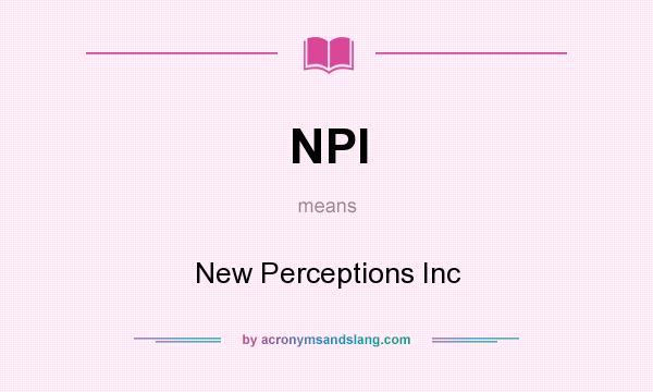 What does NPI mean? It stands for New Perceptions Inc