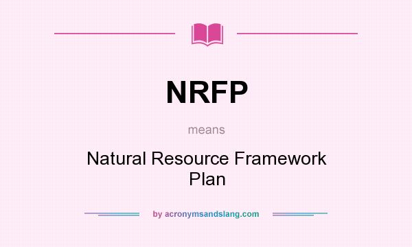 What does NRFP mean? It stands for Natural Resource Framework Plan