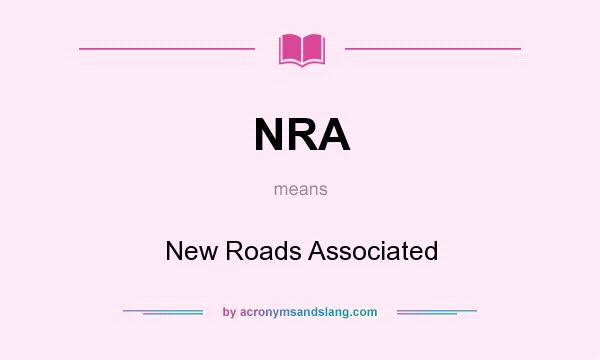 What does NRA mean? It stands for New Roads Associated